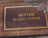 Видеопроект «Якутия: наши герои» знакомит якутян с историями успеха жителей республики